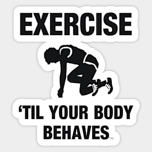 Exercise Til Your Body Behaves Sticker